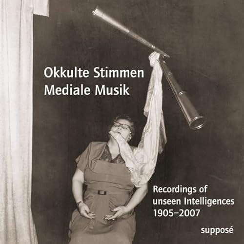 Okkulte Stimmen – Mediale Musik: Recordings of unseen Intelligences 1905–2007 Okkulte Stimmen – Mediale Musik: Recordings of unseen Intelligences 1905–2007