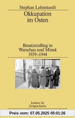 Okkupation im Osten: Besatzeralltag in Warschau und Minsk 1939-1944 Okkupation im Osten: Besatzeralltag in Warschau und Minsk 1939-1944