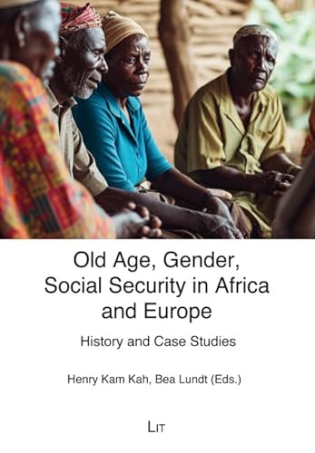 Old Age, Gender, Social Security in Africa and Europe: History and Case Studies (Narrating (Hi)stories. Kultur und Geschichte in Afrika / Culture and History in Africa) von Lit Verlag