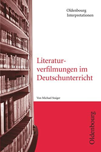 Oldenbourg Interpretationen: Literaturverfilmungen im Unterricht - Band 112 Oldenbourg Interpretationen: Literaturverfilmungen im Unterricht - Band 112