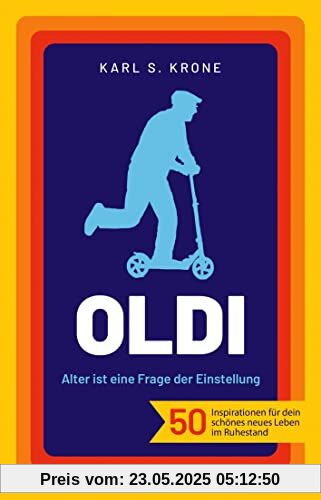 Oldi: Alter ist eine Frage der Einstellung. 50 Inspirationen für dein schönes neues Leben im Ruhestand