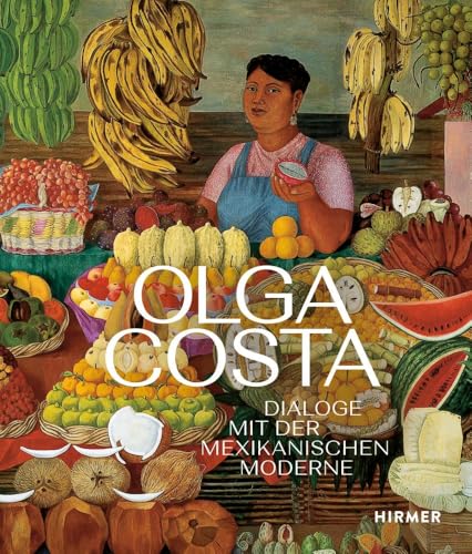 Olga Costa: Dialoge mit der mexikanischen Moderne von Hirmer Verlag GmbH