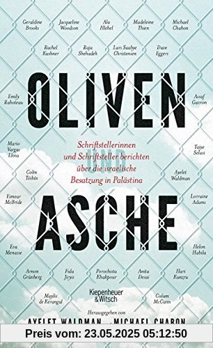 Oliven und Asche: Schriftstellerinnen und Schriftsteller berichten über die israelische Besatzung in Palästina Oliven und Asche: Schriftstellerinnen und Schriftsteller berichten über die israelische Besatzung in Palästina