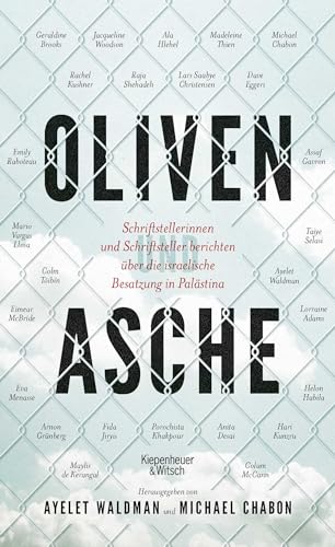 Oliven und Asche: Schriftstellerinnen und Schriftsteller berichten über die israelische Besatzung in Palästina Oliven und Asche: Schriftstellerinnen und Schriftsteller berichten über die israelische Besatzung in Palästina