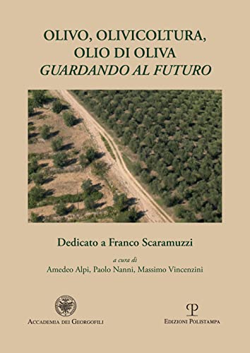 Olivo, Olivicoltura, Olio Di Oliva - Guardando Al Futuro: Dedicato a Franco Scaramuzzi