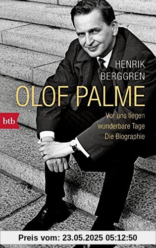 Olof Palme - Vor uns liegen wunderbare Tage: Die Biographie