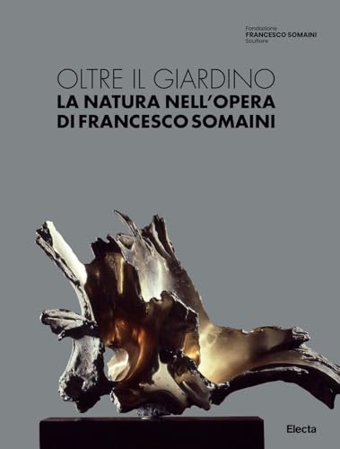 Oltre il giardino. La natura nell'opera di Francesco Somaini. Ediz. illustrata von Electa