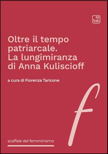 Oltre il tempo patriarcale. La lungimiranza di Anna Kuliscioff (Effe. Scaffale del femminismo) von Tab edizioni