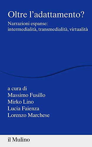 Oltre l'adattamento? Narrazioni espanse: intermedialità, transmedialità, virtualità (Percorsi) von Il Mulino
