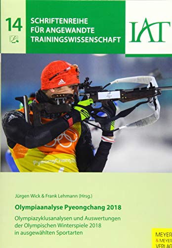 Olympiaanalyse Pyeongchang 2018: Olympiazyklusanalyse und Auswertungen der Olympischen Winterspiele (Schriftenreihe für angewandte Trainingswissenschaft, Band 14)