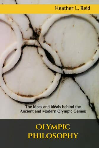 Olympic Philosophy: The Ideas and Ideals behind the Ancient and Modern Olympic Games Olympic Philosophy: The Ideas and Ideals behind the Ancient and Modern Olympic Games