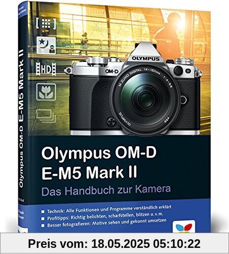 Olympus OM-D E-M5 Mark II: Das Handbuch zur Kamera. Der Praxisratgeber für den Einstieg mit vielen Profitipps. Olympus OM-D E-M5 Mark II: Das Handbuch zur Kamera. Der Praxisratgeber für den Einstieg mit vielen Profitipps.