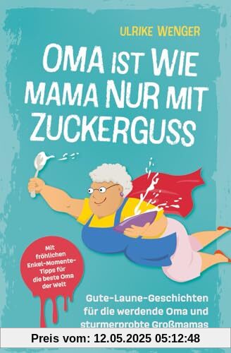 Oma ist wie Mama, nur mit Zuckerguss | Gute-Laune-Geschichten für die werdende Oma und sturmerprobte Großmamas | Mit fröhlichen Enkel-Momente-Tipps für die beste Oma der Welt Oma ist wie Mama, nur mit Zuckerguss | Gute-Laune-Geschichten für die werdende Oma und sturmerprobte Großmamas | Mit fröhlichen Enkel-Momente-Tipps für die beste Oma der Welt