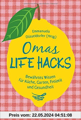Omas Life Hacks: Bewährtes Wissen für Küche, Garten, Freizeit und Gesundheit