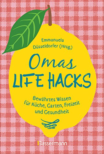 Omas Life Hacks. Geniale Haushaltstipps: Bewährtes Wissen für Küche, Garten, Freizeit und Gesundheit Omas Life Hacks. Geniale Haushaltstipps: Bewährtes Wissen für Küche, Garten, Freizeit und Gesundheit