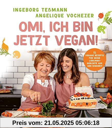 Omi, ich bin jetzt vegan!: 72 vegane Rezepte für deine Lieblingsgerichte aus der Kindheit | Das vegane Kochbuch für die ganze Familie