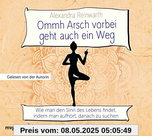 Ommh Arsch vorbei geht auch ein Weg: Wie man den Sinn des Lebens findet, indem man aufhört, danach zu suchen