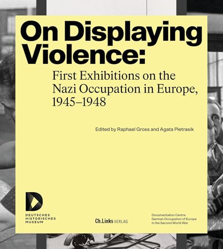 On Displaying Violence: First Exhibitions on the Nazi Occupation in Europe, 1945–1948 von Ch. Links Verlag