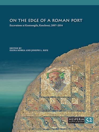 On the Edge of a Roman Port: Excavations at Koutsongila, Kenchreai, 2007-2014: Excavations at Koutsongila, Kenchreai, 2007-2014; The Site, Buildings, ... Artifacts (Hesperia Supplement, 52, Band 52) von American School of Classical Studies at Athens