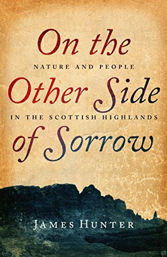On the Other Side of Sorrow: Nature and People in the Scottish Highlands On the Other Side of Sorrow: Nature and People in the Scottish Highlands