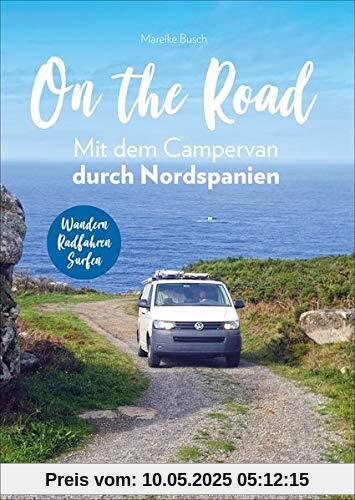 On the Road – Mit dem Campervan durch Nordspanien. Individuelle Touren und Routen, traumhafte Standplätze und spannende Aktivitäten. Mit GPS-Koordinaten. Neu 2020 On the Road – Mit dem Campervan durch Nordspanien. Individuelle Touren und Routen, traumhafte Standplätze und spannende Aktivitäten. Mit GPS-Koordinaten. Neu 2020