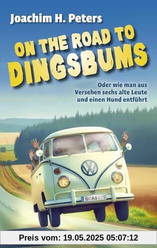 On the Road to Dingsbums: Oder wie man aus Versehen sechs alte Leute und einen Hund entführt (KBV Krimi)