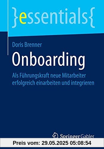 Onboarding: Als Führungskraft neue Mitarbeiter erfolgreich einarbeiten und integrieren (essentials)