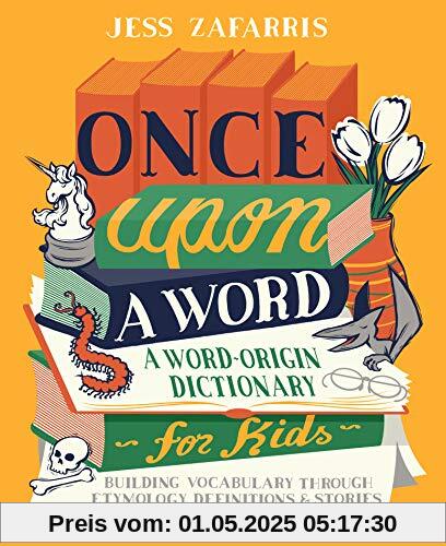 Once Upon a Word: A Word-Origin Dictionary for Kids--Building Vocabulary Through Etymology, Definitions & Stories Once Upon a Word: A Word-Origin Dictionary for Kids--Building Vocabulary Through Etymology, Definitions & Stories
