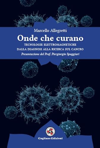 Onde che curano. Tecnologie elettromagnetiche dalla diagnosi alla ricerca sul cancro von Gagliano Edizioni