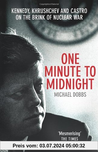 One Minute To Midnight: Kennedy, Khrushchev and Castro on the Brink of Nuclear War