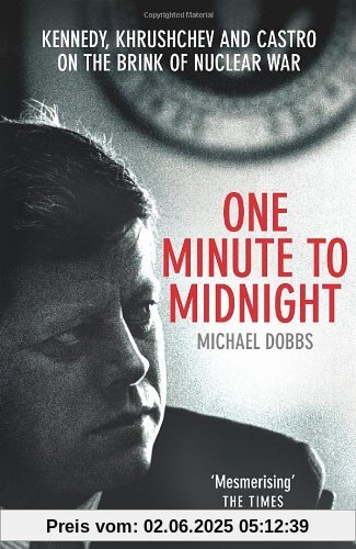 One Minute To Midnight: Kennedy, Khrushchev and Castro on the Brink of Nuclear War