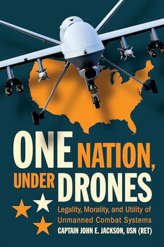 One Nation Under Drones: Legality, Morality, and Utility of Unmanned Combat Systems von US Naval Institute Press