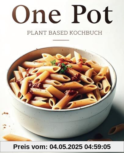 One Pot Plant Based Kochbuch: Vegane Ein-Topf-Gerichte für eine gesunde Ernährung