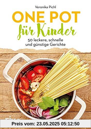 One Pot für Kinder: 50 leckere, schnelle und günstige Gerichte