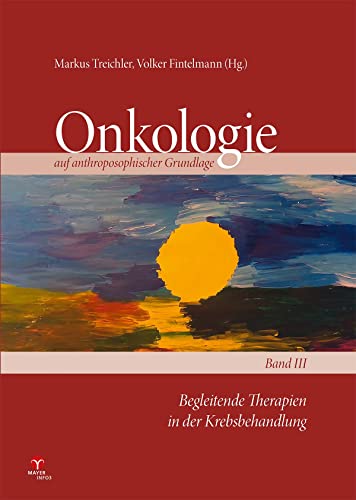 Begleitende Therapien in der Krebsbehandlung: Onkologie auf anthroposophischer Grundlage Band 3 Begleitende Therapien in der Krebsbehandlung: Onkologie auf anthroposophischer Grundlage Band 3
