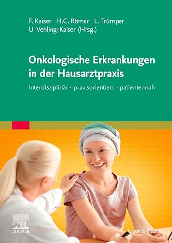 Onkologische Erkrankungen in der Hausarztpraxis: Interdisziplinär · praxisorientiert · patientennah Onkologische Erkrankungen in der Hausarztpraxis: Interdisziplinär · praxisorientiert · patientennah von Elsevier