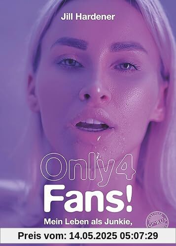 Only 4 Fans!: Mein Leben als Junkie, Domina & Multimillionärin Only 4 Fans!: Mein Leben als Junkie, Domina & Multimillionärin