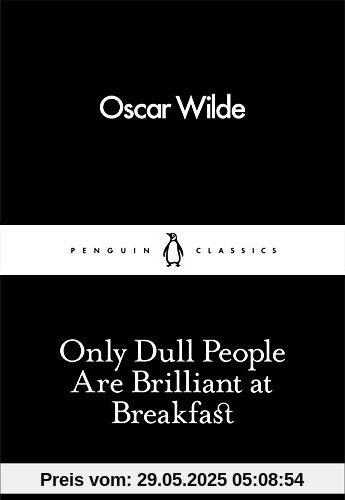 Only Dull People Are Brilliant at Breakfast (Penguin Little Black Classics)