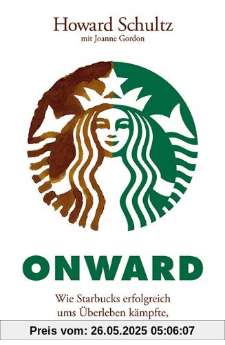 Onward: Wie Starbucks erfolgreich ums Überleben kämpfte, ohne seine Seele zu verlieren Onward: Wie Starbucks erfolgreich ums Überleben kämpfte, ohne seine Seele zu verlieren