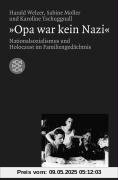 »Opa war kein Nazi«: Nationalsozialismus und Holocaust im Familiengedächtnis »Opa war kein Nazi«: Nationalsozialismus und Holocaust im Familiengedächtnis