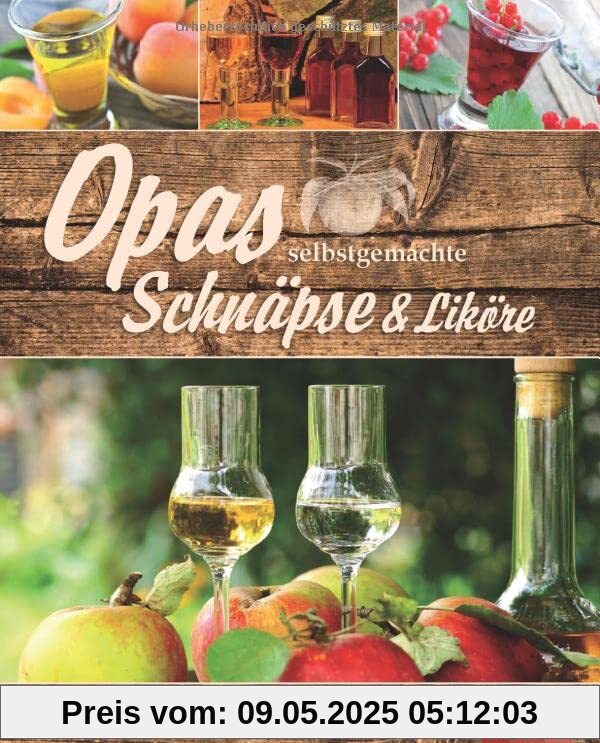 Opas selbstgemachte Schnäpse & Liköre: 90 Köstlichkeiten zum Selbstansetzen