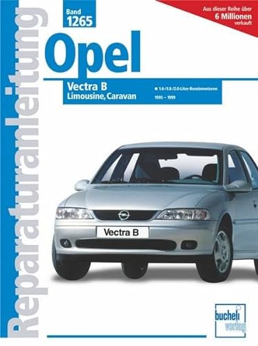 Opel Vectra B: Limousine, Caravan. 1,6-/1,8-/2,0-Liter-Motoren, 4 -Zyl. 1995-1999 (Reparaturanleitungen) von Bucheli Verlags AG