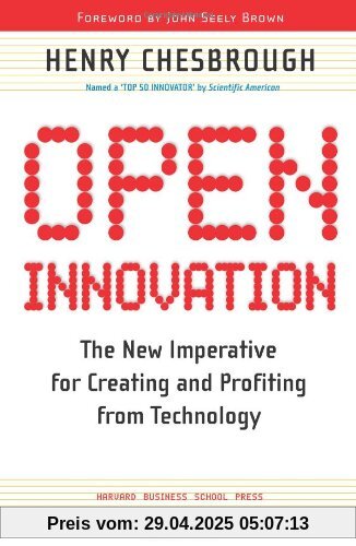 Open Innovation: The New Imperative for Creating and Profiting from Technology