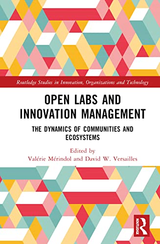 Open Labs and Innovation Management: The Dynamics of Communities and Ecosystems (Routledge Studies in Innovation, Organizations and Technology)