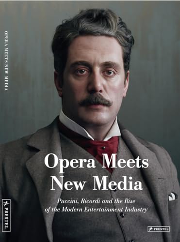 Opera Meets New Media: Puccini, Ricordi and the Rise of the modern Entertainment Industry Opera Meets New Media: Puccini, Ricordi and the Rise of the modern Entertainment Industry von Prestel Verlag