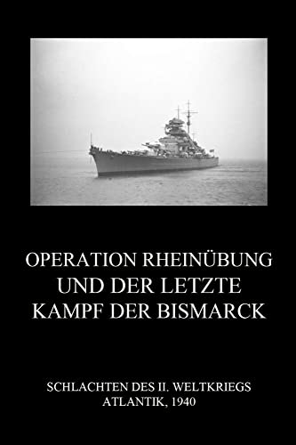 Operation Rheinübung und der letzte Kampf der Bismarck (Schlachten des II. Weltkriegs (Print), Band 23) von Jazzybee Verlag