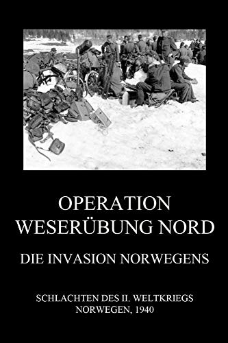 Operation Weserübung Nord: Die Invasion Norwegens (Schlachten des II. Weltkriegs (Print), Band 17) von Jazzybee Verlag