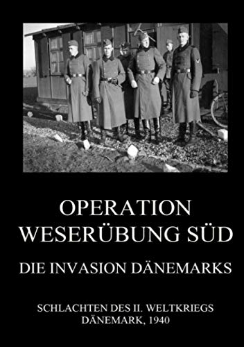Operation Weserübung Süd: Die Invasion Dänemarks (Schlachten des II. Weltkriegs (Print), Band 16)