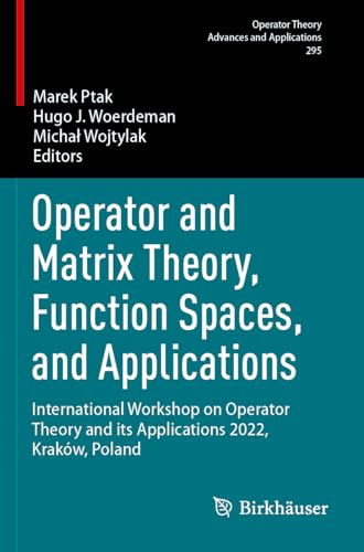 Operator and Matrix Theory, Function Spaces, and Applications: International Workshop on Operator Theory and its Applications 2022, Kraków, Poland ... Theory: Advances and Applications, Band 295) von Birkhäuser