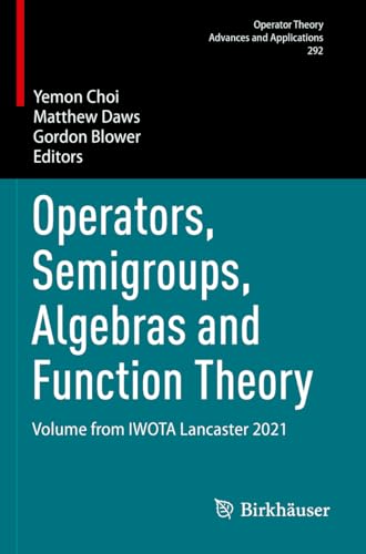 Operators, Semigroups, Algebras and Function Theory: Volume from IWOTA Lancaster 2021 (Operator Theory: Advances and Applications, Band 292) von Birkhäuser